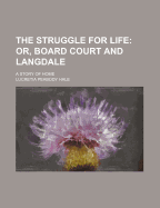 The Struggle for Life: Or, Board Court and Langdale. a Story of Home