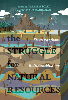 The Struggle for Natural Resources: Findings from Bolivian History - Soliz, Carmen (Editor), and Barragn, Rossana (Editor)