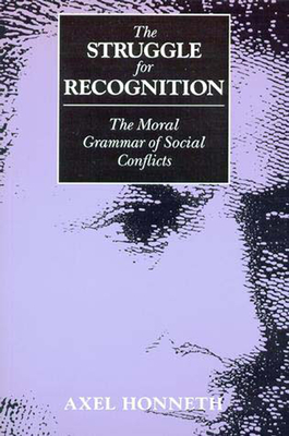 The Struggle for Recognition: The Moral Grammar of Social Conflicts - Honneth, Axel, and Anderson, Joel (Translated by)