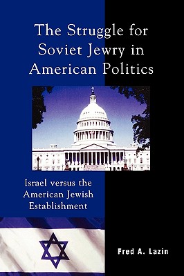 The Struggle for Soviet Jewry in American Politics: Israel versus the American Jewish Establishment - Lazin, Fred A