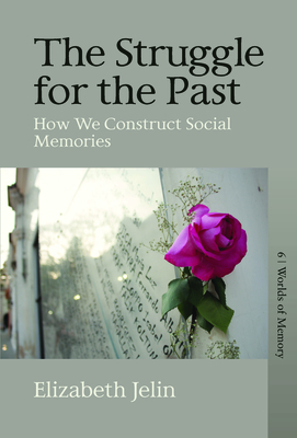 The Struggle for the Past: How We Construct Social Memories - Jelin, Elizabeth