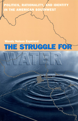The Struggle for Water: Politics, Rationality, and Identity in the American Southwest - Espeland, Wendy Nelson