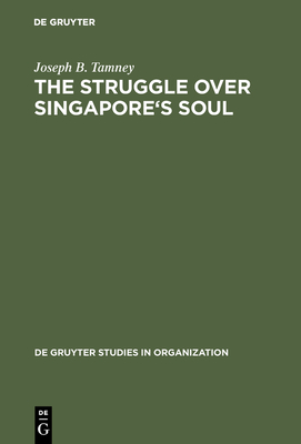 The Struggle over Singapore's Soul - Tamney, Joseph B