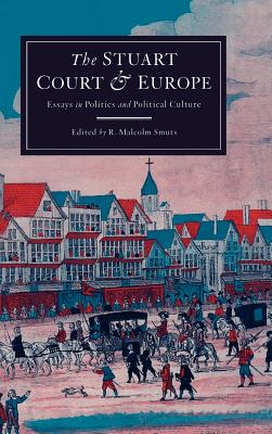 The Stuart Court and Europe: Essays in Politics and Political Culture - Smuts, Malcolm (Editor)