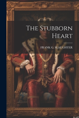 The Stubborn Heart - Slaughter, Frank G