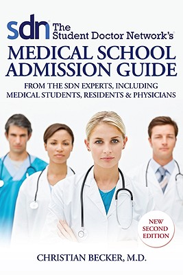 The Student Doctor Network's Medical School Admission Guide: From the SDN Experts, Including Medical Students, Residents & Physicians - Becker, Christian, Professor