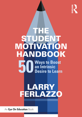 The Student Motivation Handbook: 50 Ways to Boost an Intrinsic Desire to Learn - Ferlazzo, Larry