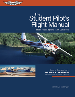 The Student Pilot's Flight Manual: From First Flight to Pilot Certificate - Kershner, William K, and Kershner, William C (Editor)