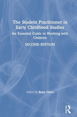 The Student Practitioner in Early Childhood Studies: An Essential Guide to Working with Children - Oates, Ruby (Editor)