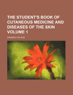 The Student's Book of Cutaneous Medicine and Diseases of the Skin Volume 1
