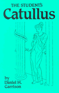 The Student's Catullus - Garrison, Daniel H (Editor), and Catullus, Gaius Valerius, Professor