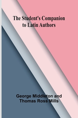 The Student's Companion to Latin Authors - Middleton, George, and Ross Mills, Thomas