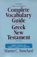 The Student's Complete Vocabulary Guide to the Greek New Testament: Complete Frequency Lists, Cognate Groupings and Principal Parts - Trenchard, Warren C, Mr.
