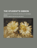 The Student's Gibbon; The History of the Decline and Fall of the Roman Empire