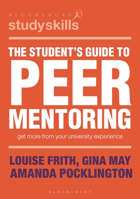 The Student's Guide to Peer Mentoring: Get More from Your University Experience - Frith, Louise, and May, Gina, and Pocklington, Amanda