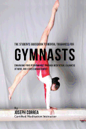 The Students Guidebook to Mental Toughness Training for Gymnasts: Enhancing Your Performance Through Meditation, Calmness of Mind, and Stress Management