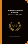 The Student's Gujarati Grammar: With Exercises And Vocabulary