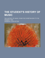 The Student's History of Music: The History of Music, from the Christian Era to the Present Time