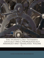 The Student's Old Testament, Logically and Chronologically Arranged and Translated, Volume 1