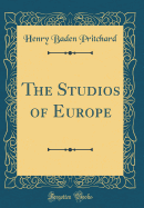 The Studios of Europe (Classic Reprint)