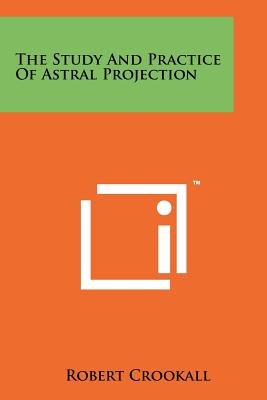 The Study And Practice Of Astral Projection - Crookall, Robert