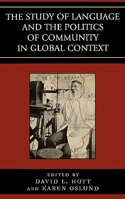 The Study of Language and the Politics of Community in Global Context, 1740-1940 - Hoyt, David L (Editor), and Oslund, Karen (Editor), and Benes, Tuska (Contributions by)