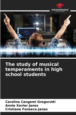 The study of musical temperaments in high school students - Cangemi Gregorutti, Carolina, and Xavier Janes, Annie, and Fonseca-Janes, Cristiane