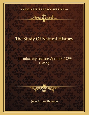 The Study of Natural History: Introductory Lecture, April 25, 1899 (1899) - Thomson, John Arthur, Sir