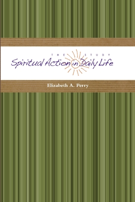 The Study: Spiritual Action in Daily Life - Perry, Elizabeth a