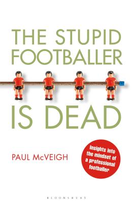 The Stupid Footballer is Dead: Insights into the Mind of a Professional Footballer - McVeigh, Paul