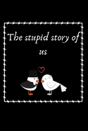 The stupid story of us