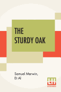 The Sturdy Oak: A Composite Novel Of American Politics By Fourteen American Authors, The Chapters Collected And (Very Cautiously) Edited By Elizabeth Jordan