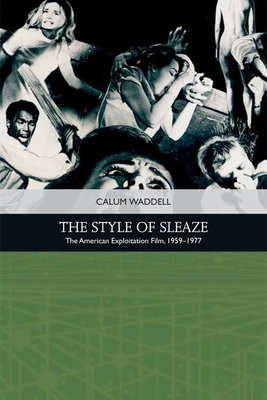 The Style of Sleaze: The American Exploitation Film, 1959 - 1977 - Waddell, Calum