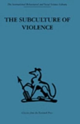 The Subculture of Violence: Towards an Integrated Theory in Criminology - Ferracuti, Franco (Editor), and Wolfgang, Marvin E, Dr. (Editor)