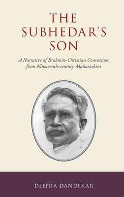 The Subhedar's Son: A Narrative of Brahmin-Christian Conversion from Nineteenth-century Maharashtra - Dandekar, Deepra (Edited and translated by)