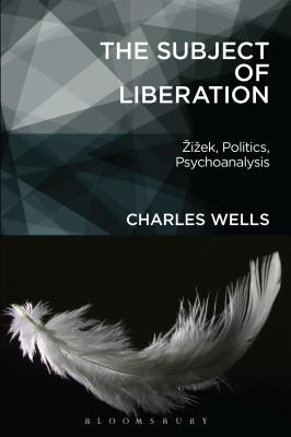 The Subject of Liberation: Zizek, Politics, Psychoanalysis - Wells, Charles