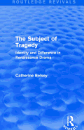 The Subject of Tragedy (Routledge Revivals): Identity and Difference in Renaissance Drama