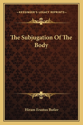 The Subjugation Of The Body - Butler, Hiram Erastus