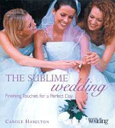 The Sublime Wedding: Finishing Touches for a Perfect Day - Hamilton, Carole