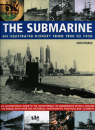 The Submarine: An Illustrated History from 1900 to 1950: An Authoritative Guide to the Development of Underwater Vessels Around the World, with Over 400 Historical Photographs, Paintings and Cutaways