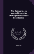 The Submarine in war and Peace; its Developments and its Possibilities