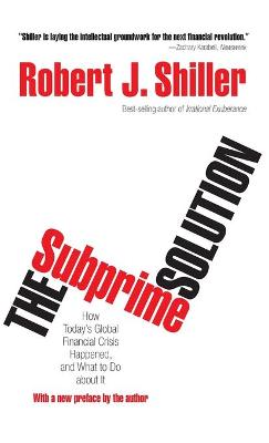 The Subprime Solution: How Today's Global Financial Crisis Happened, and What to Do about It - Shiller, Robert J