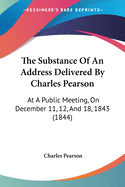 The Substance Of An Address Delivered By Charles Pearson: At A Public Meeting, On December 11, 12, And 18, 1843 (1844)