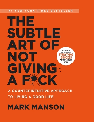 The Subtle Art of Not Giving a F*ck: A Counterintuitive Approach to Living a Good Life: A Counterintuitive Approach to Living a Good Life - Manson, Mark