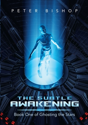 The Subtle Awakening: Book One of Ghosting the Stars - Bishop, Peter, Dr.