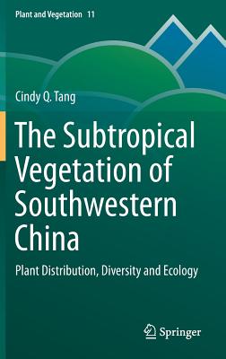 The Subtropical Vegetation of Southwestern China: Plant Distribution, Diversity and Ecology - Tang, Cindy Q.