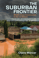 The Suburban Frontier: Middle-Class Construction in Dar Es Salaam