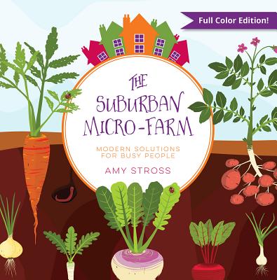 The Suburban Micro-Farm: Modern Solutions for Busy People - Stross, Amy