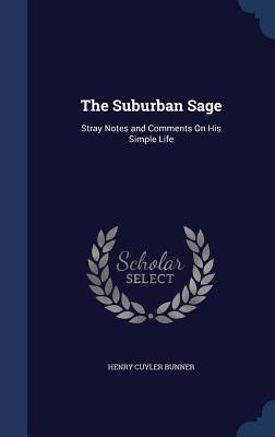 The Suburban Sage: Stray Notes and Comments On His Simple Life - Bunner, Henry Cuyler