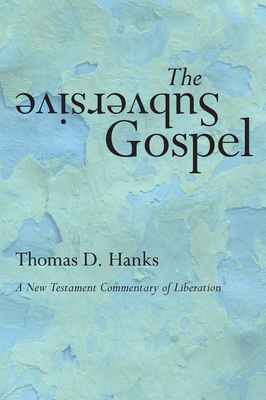 The Subversive Gospel: A New Testament Commentary of Liberation - Hanks, Tom, and Doner, John P (Translated by)